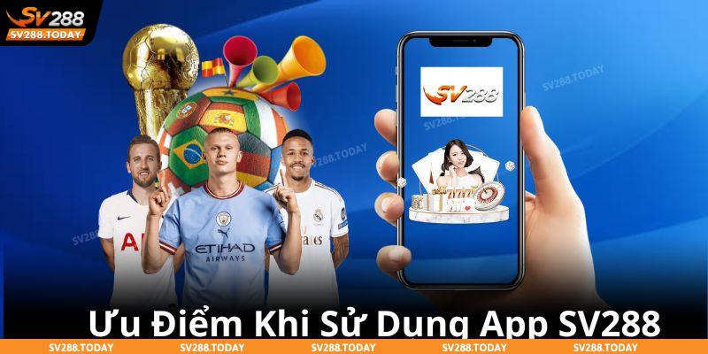 Điểm lợi khi người chơi sử dụng app SV288